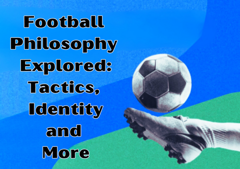 Football Philosophy Explored: Tactics, Identity and More